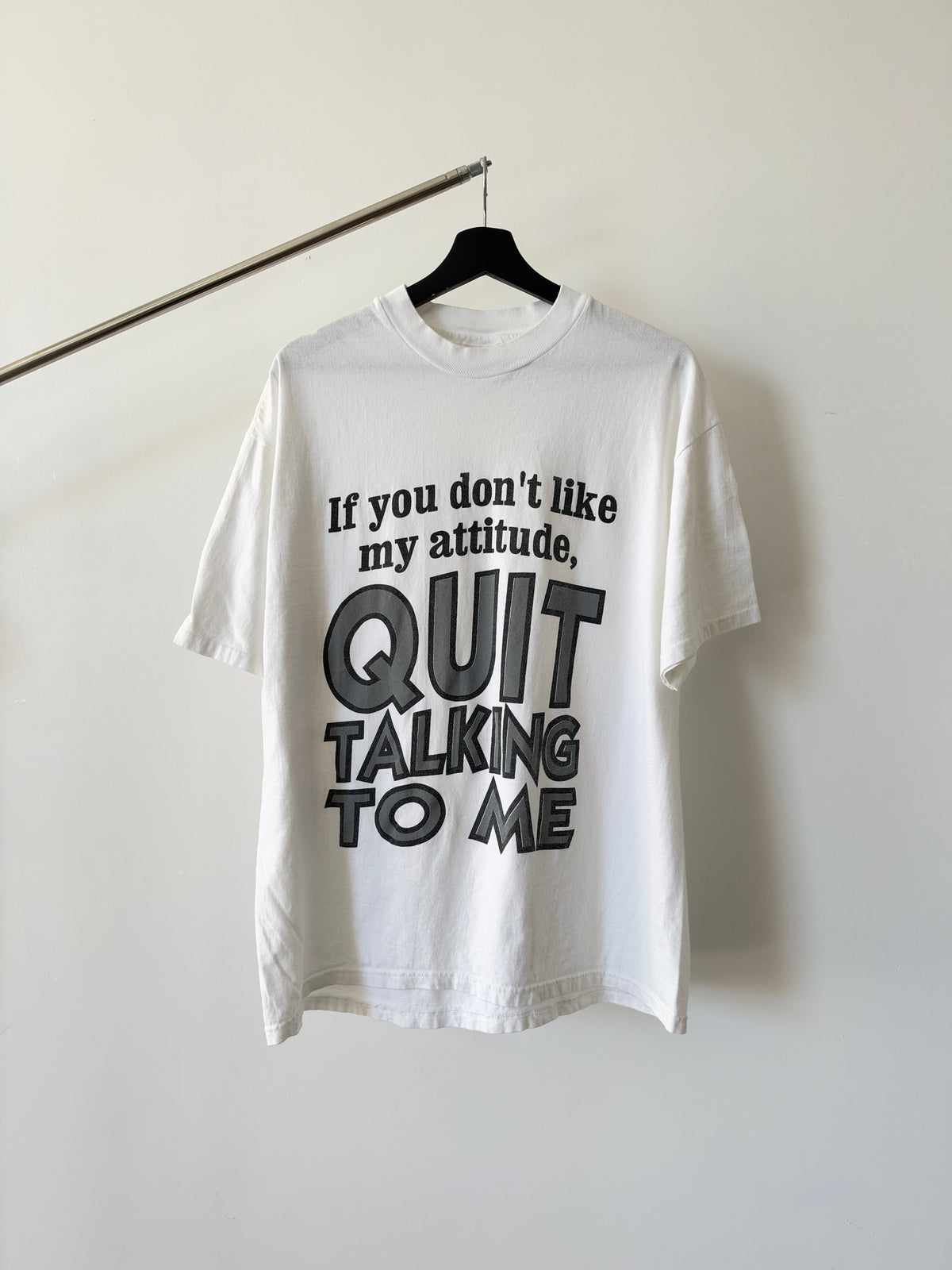 If you don't like my attitude, Quit talking to me - 1990s