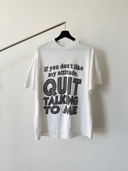 If you don't like my attitude, Quit talking to me - 1990s