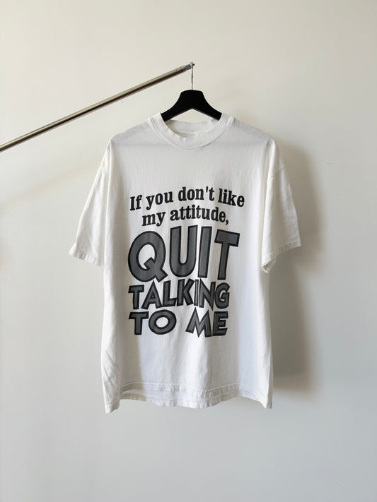 If you don't like my attitude, Quit talking to me - 1990s