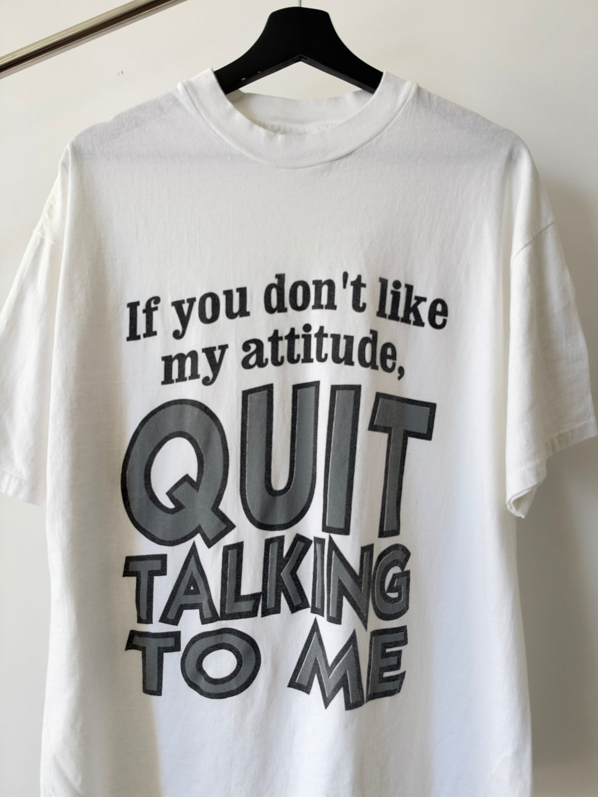 If you don't like my attitude, Quit talking to me - 1990s