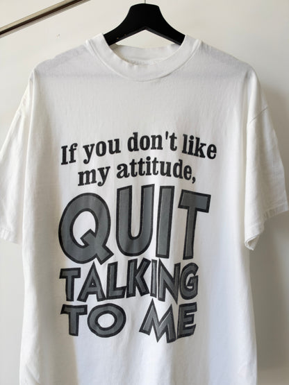 If you don't like my attitude, Quit talking to me - 1990s